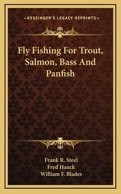 Fly Fishing For Trout, Salmon, Bass And Panfish by Steel, Frank R.