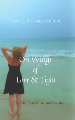 On Wings of Love and Light: poetry and essays on love by Vosika, Laura