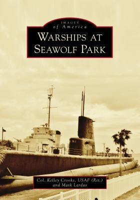 Warships at Seawolf Park by Crooks Usaf (Ret), Col Kelley