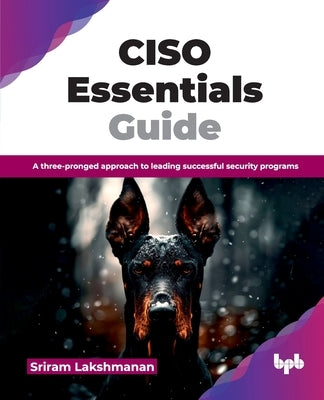 CISO Essentials Guide: A three-pronged approach to leading successful security programs (English Edition) by Lakshmanan, Sriram