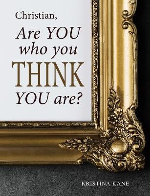 Christian, Are You Who You Think You Are? by Kane, Kristina