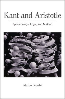 Kant and Aristotle: Epistemology, Logic, and Method by Sgarbi, Marco