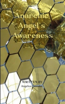 Anarchic Angel's Awareness My Emotionally Charged Poems by Daleiden, Angelica