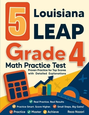 5 Louisiana LEAP Grade 4 Math Practice Tests: Proven Practice for Top Scores with Detailed Explanations by Nazari, Reza