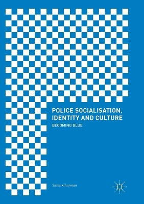 Police Socialisation, Identity and Culture: Becoming Blue by Charman, Sarah