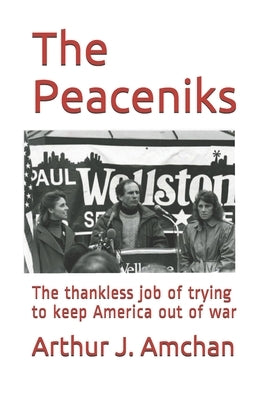 The Peaceniks: The thankless job of trying to keep America out of war by Amchan, Arthur J.