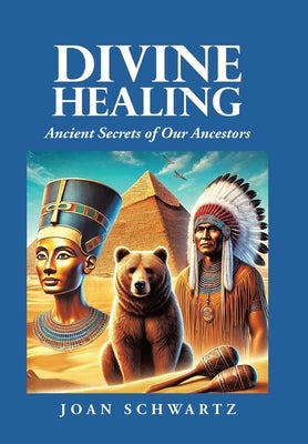 Divine Healing: Ancient Secrets of Our Ancestors by Schwartz, Joan