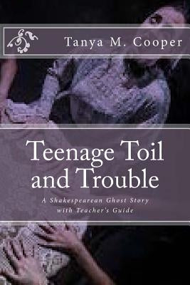 Toil and Trouble for a Teenager: A Shakespeare's Ghost Story by Cooper, Tanya M.