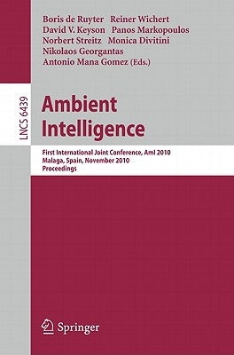 Ambient Intelligence: First International Joint Conference, Ami 2010, Málaga, Spain, November 10-12, 2010, Proceedings by de Ruyter, Boris