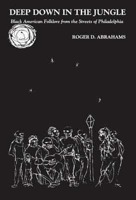 Deep Down in the Jungle...: Black American Folklore from the Streets of Philadelphia by Abrahams, Roger D.