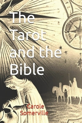 The Tarot and the Bible: Exploring Tarot Cards and Biblical Symbolism by Somerville, Carole