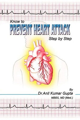Know to Prevent Heart Attack Step by Step by Anil Kumar Gupta Mbbs, (Med ).