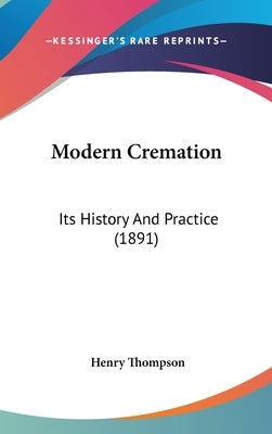 Modern Cremation: Its History And Practice (1891) by Thompson, Henry
