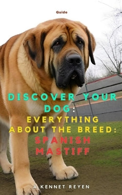 Discover your dog: Everything about the breed: Spanish Mastiff by Kennet Reyen, A.