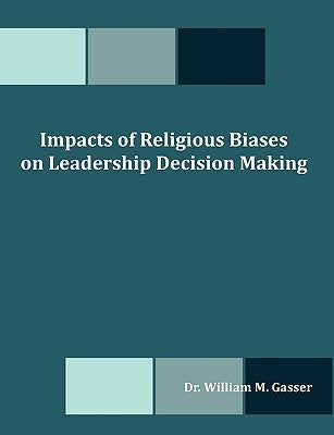 Impacts of Religious Biases on Leadership Decision Making by Gasser, William M.