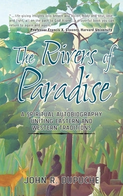 The Rivers of Paradise: A Spiritual Autobiography Uniting Eastern and Western Traditions by Dupuche, John R.