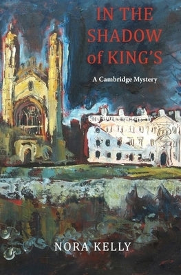 In the Shadow of King's: A Cambridge Mystery by Kelly, Nora