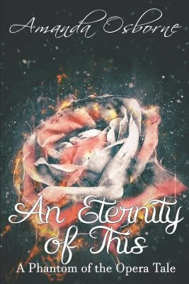 An Eternity of This: A Phantom of the Opera Tale by Osborne, Amanda