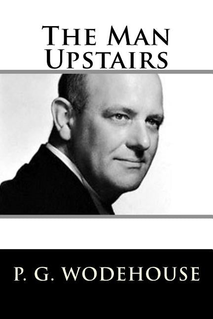 The Man Upstairs by Wodehouse, P. G.