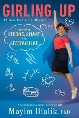 Girling Up: How to Be Strong, Smart and Spectacular by Bialik, Mayim