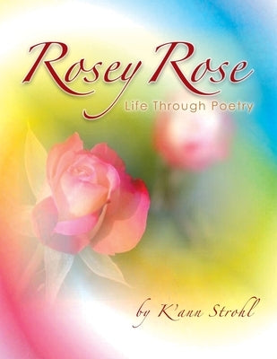 Rosey Rose Life Through Poetry by Strohl, K'Ann
