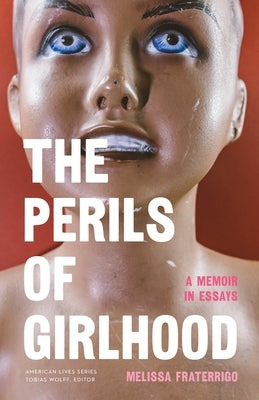 The Perils of Girlhood: A Memoir in Essays by Fraterrigo, Melissa