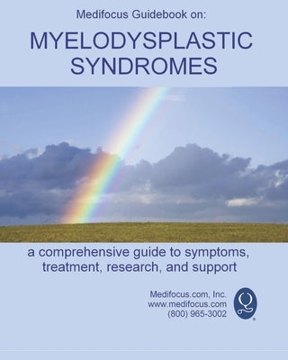 Medifocus Guidebook on: Myelodysplastic Syndromes: A comprehensive guide to symptoms, treatment, research, and support by Jacob, Elliot