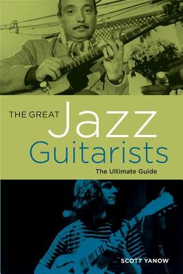 The Great Jazz Guitarists: The Ultimate Guide by Yanow, Scott
