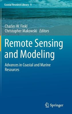 Remote Sensing and Modeling: Advances in Coastal and Marine Resources by Finkl, Charles W.