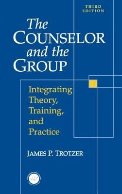 Counselor and The Group: Integrating Theory, Training, and Practice by Trotzer, James P.