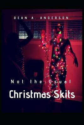 Christmas Skits: Not the Usual by Anderson, Dean a.