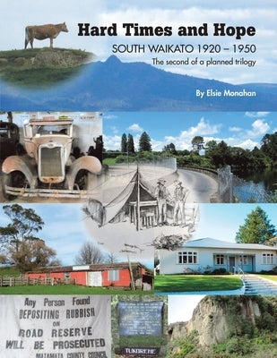 Hard Times and Hope SOUTH WAIKATO 1920 - 1950 The second of a planned trilogy by Monahan, Elsie