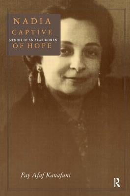 Nadia, Captive of Hope: Memoir of an Arab Woman: Memoir of an Arab Woman by Kanafani, Fay Afaf