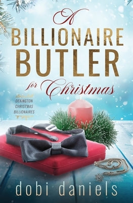 A Billionaire Butler for Christmas: A sweet enemies-to-lovers Christmas billionaire romance by Daniels, Dobi