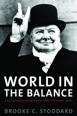 World in the Balance: The Perilous Months of June-October 1940 by Stoddard, Brooke C.
