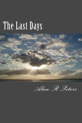 The Last Days: The Last Pope, The Antichrist and The False Prophet by Peters, Alan R.