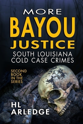 More Bayou Justice: South Louisiana Cold Case Files by Arledge, Hl