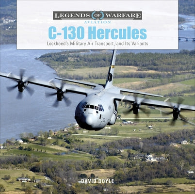 C-130 Hercules: Lockheed's Military Air Transport, and Its Variants by Doyle, David