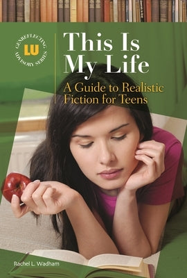 This is My Life: A Guide to Realistic Fiction for Teens by Wadham, Rachel