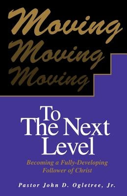 Moving to the Next Level by Ogletree, John D. Jr.