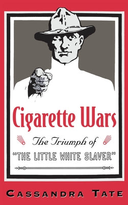 Cigarette Wars: The Triumph of "The Little White Slaver" by Tate, Cassandra