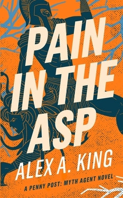 Pain in the Asp: A Penny Post Myth Agent Novel by King, Alex a.