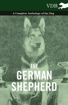 The German Shepherd - A Complete Anthology of the Dog by Various