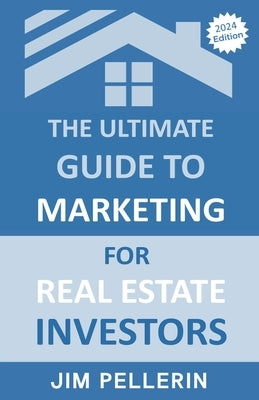 The Ultimate Guide to Marketing for Real Estate Investors by Pellerin, Jim