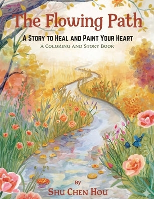 The Flowing Path: A Story to Heal and Paint Your Heart by Hou, Shu Chen