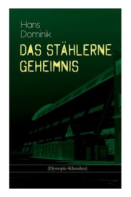 Das stählerne Geheimnis (Dystopie-Klassiker): Science-Fiction-Roman by Dominik, Hans