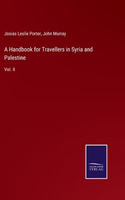 A Handbook for Travellers in Syria and Palestine: Vol. II by Murray, John