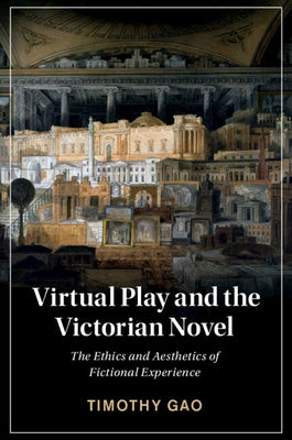 Virtual Play and the Victorian Novel by Gao, Timothy