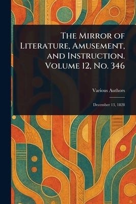 The Mirror of Literature, Amusement, and Instruction. Volume 12, No. 346 by Various