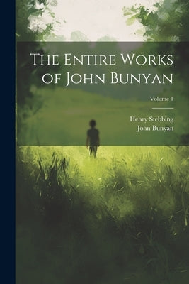 The Entire Works of John Bunyan; Volume 1 by Bunyan, John 1628-1688